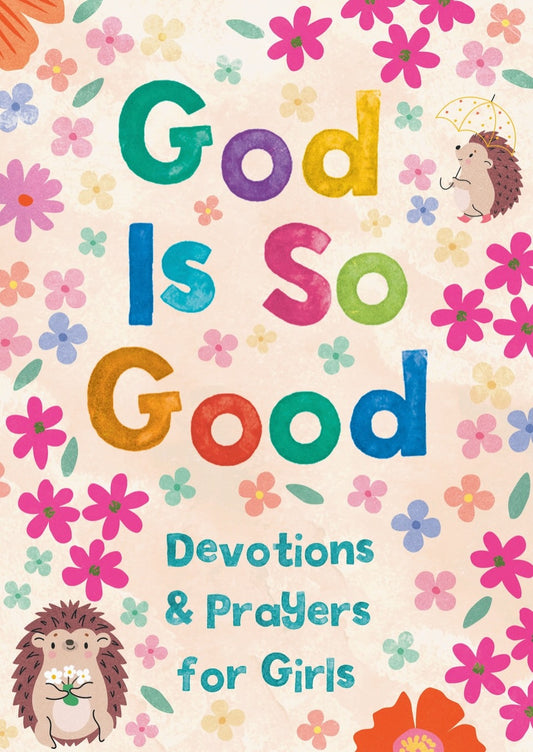God Is So Good: Devotions and Prayers for Girls